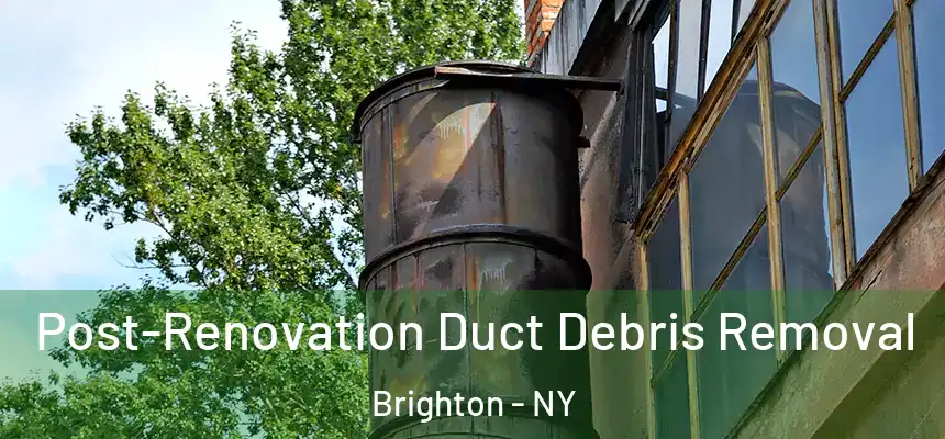  Post-Renovation Duct Debris Removal Brighton - NY
